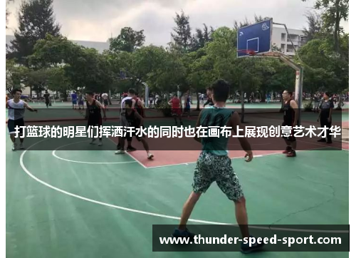 打篮球的明星们挥洒汗水的同时也在画布上展现创意艺术才华