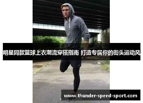 明星同款篮球上衣潮流穿搭指南 打造专属你的街头运动风