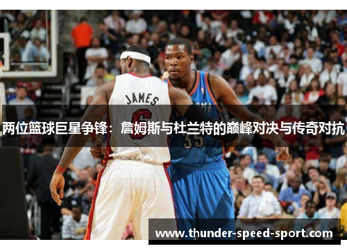 两位篮球巨星争锋：詹姆斯与杜兰特的巅峰对决与传奇对抗
