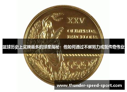 篮球历史上奖牌最多的球星揭秘：他如何通过不懈努力成就传奇伟业
