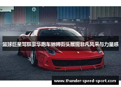 篮球巨星驾驭豪华跑车驰骋街头展现非凡风采与力量感