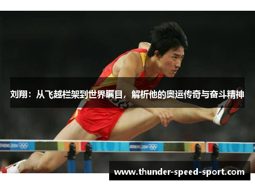 刘翔：从飞越栏架到世界瞩目，解析他的奥运传奇与奋斗精神