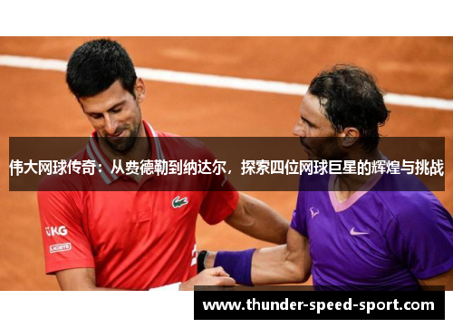 伟大网球传奇：从费德勒到纳达尔，探索四位网球巨星的辉煌与挑战